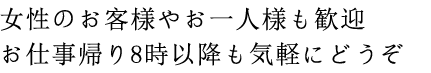 お仕事帰り8時以降も気軽にどうぞ